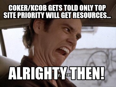 cokerkcob-gets-told-only-top-site-priority-will-get-resources...-alrighty-then