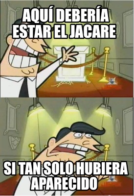 aqu-debera-estar-el-jacare-si-tan-solo-hubiera-aparecido