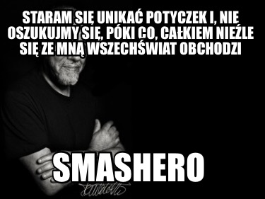 staram-si-unika-potyczek-i-nie-oszukujmy-si-pki-co-cakiem-niele-si-ze-mn-wszechw