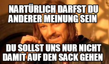 nartrlich-darfst-du-anderer-meinung-sein-du-sollst-uns-nur-nicht-damit-auf-den-s