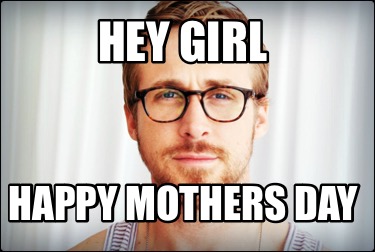 hey-girl-happy-mothers-day9