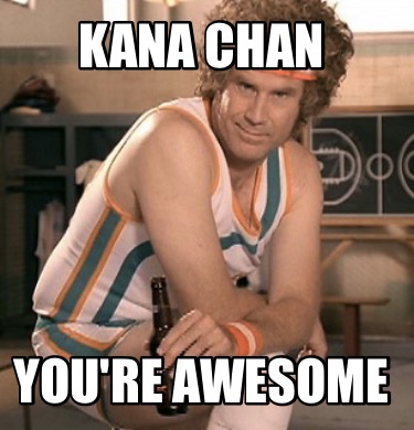 kana-chan-youre-awesome