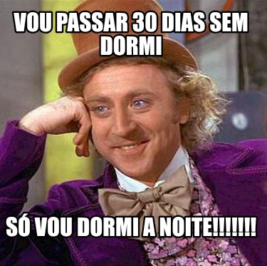 vou-passar-30-dias-sem-dormi-s-vou-dormi-a-noite