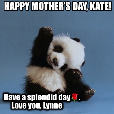 happy-mothers-day-kate-have-a-splendid-day.-love-you-lynne