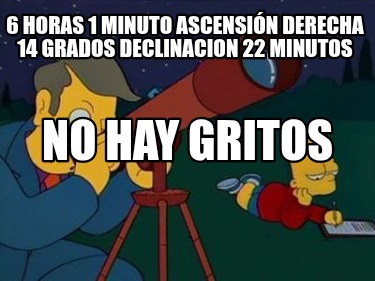 6-horas-1-minuto-ascensin-derecha-14-grados-declinacion-22-minutos-no-hay-gritos