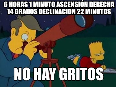 6-horas-1-minuto-ascensin-derecha-14-grados-declinacion-22-minutos-no-hay-gritos1