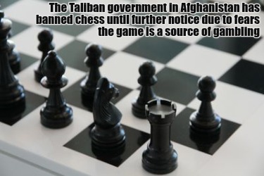 the-taliban-government-in-afghanistan-has-banned-chess-until-further-notice-due-