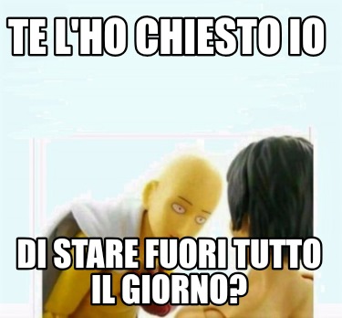 te-lho-chiesto-io-di-stare-fuori-tutto-il-giorno