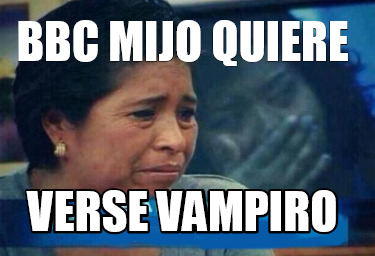 bbc-mijo-quiere-verse-vampiro