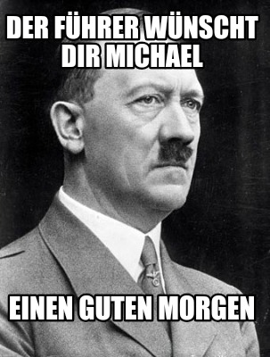 der-fhrer-wnscht-dir-michael-einen-guten-morgen