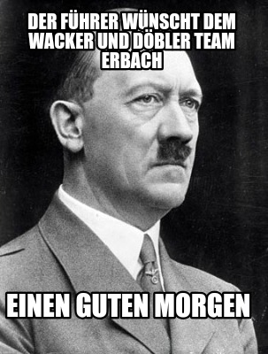 der-fhrer-wnscht-dem-wacker-und-dbler-team-erbach-einen-guten-morgen