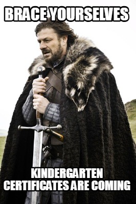 brace-yourselves-kindergarten-certificates-are-coming