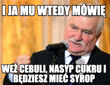 i-ja-mu-wtedy-mwi-we-cebuli-nasyp-cukru-i-bdziesz-mie-syrop