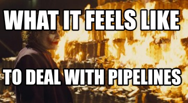 what-it-feels-like-to-deal-with-pipelines