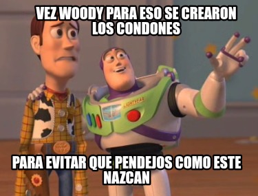 vez-woody-para-eso-se-crearon-los-condones-para-evitar-que-pendejos-como-este-na