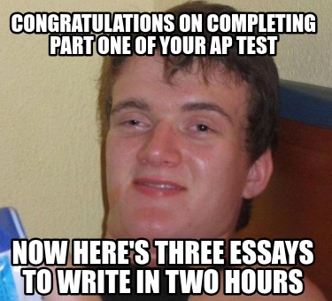 congratulations-on-completing-part-one-of-your-ap-test-now-heres-three-essays-to