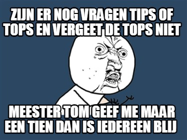 zijn-er-nog-vragen-tips-of-tops-en-vergeet-de-tops-niet-meester-tom-geef-me-maar