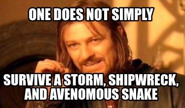 one-does-not-simply-survive-a-storm-shipwreck-and-avenomous-snake