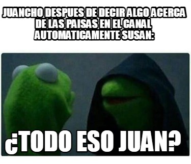 juancho-despues-de-decir-algo-acerca-de-las-paisas-en-el-canal-automaticamente-s