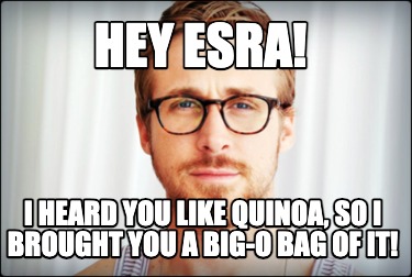 hey-esra-i-heard-you-like-quinoa-so-i-brought-you-a-big-o-bag-of-it