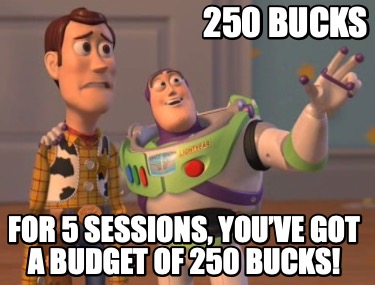 250-bucks-for-5-sessions-youve-got-a-budget-of-250-bucks