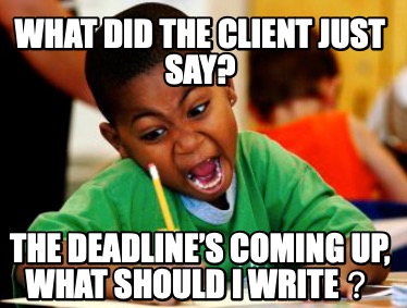 what-did-the-client-just-say-the-deadlines-coming-up-what-should-i-write