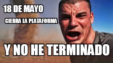 18-de-mayo-cierra-la-plataforma-y-no-he-terminado