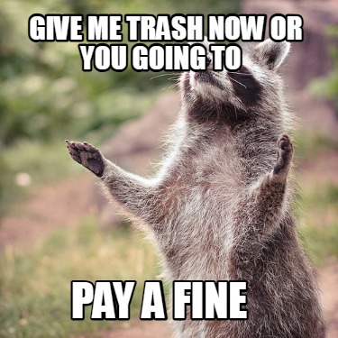 give-me-trash-now-or-you-going-to-pay-a-fine