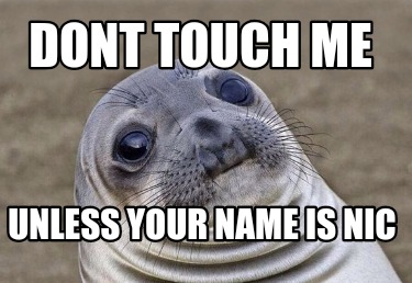 dont-touch-me-unless-your-name-is-nic