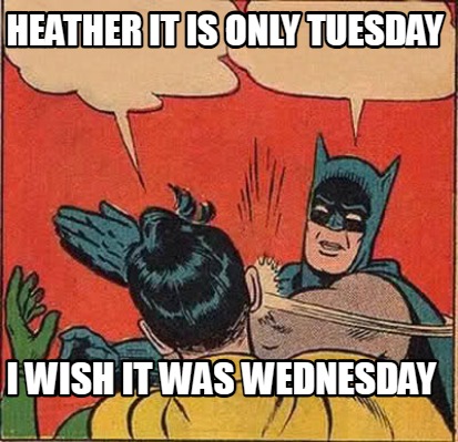 heather-it-is-only-tuesday-i-wish-it-was-wednesday