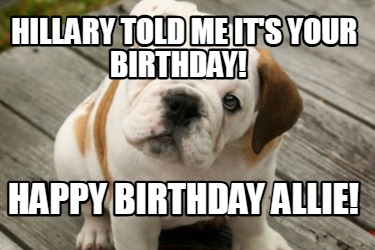 hillary-told-me-its-your-birthday-happy-birthday-allie