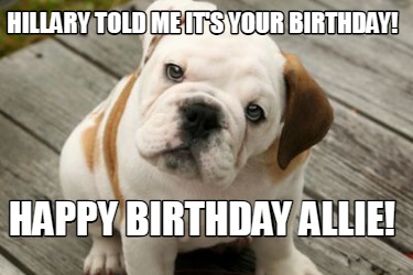 hillary-told-me-its-your-birthday-happy-birthday-allie5