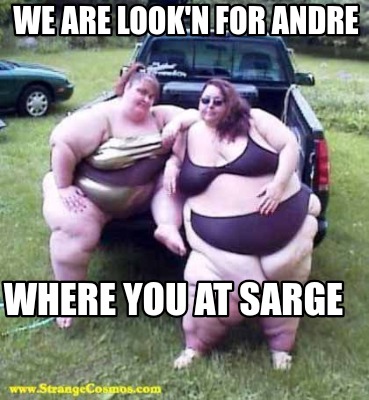 we-are-lookn-for-andre-where-you-at-sarge
