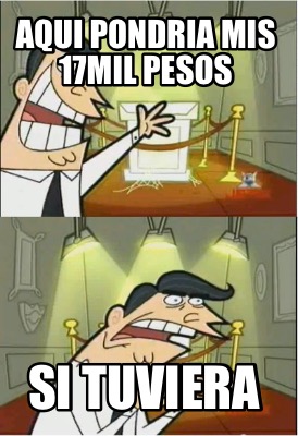 aqui-pondria-mis-17mil-pesos-si-tuviera