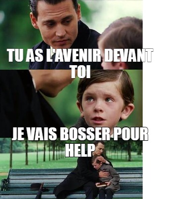 tu-as-lavenir-devant-toi-je-vais-bosser-pour-help