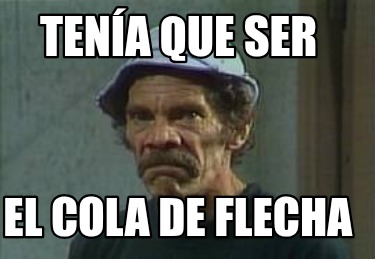 tena-que-ser-el-cola-de-flecha