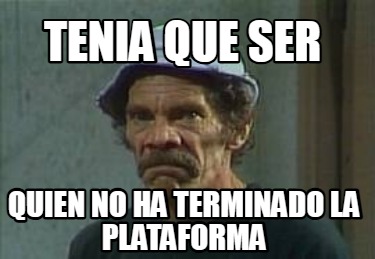 tenia-que-ser-quien-no-ha-terminado-la-plataforma