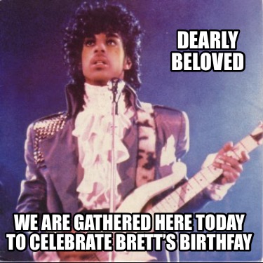 dearly-beloved-we-are-gathered-here-today-to-celebrate-bretts-birthfay