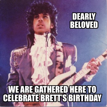 dearly-beloved-we-are-gathered-here-to-celebrate-bretts-birthday