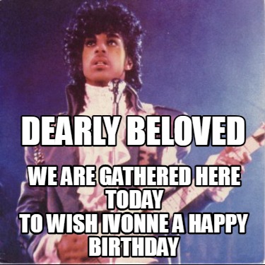 dearly-beloved-we-are-gathered-here-today-to-wish-ivonne-a-happy-birthday