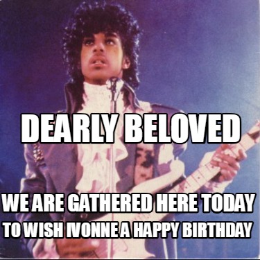 dearly-beloved-we-are-gathered-here-today-to-wish-ivonne-a-happy-birthday1