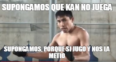 supongamos-que-kan-no-juega-supongamos-porque-si-jugo-y-nos-la-metio