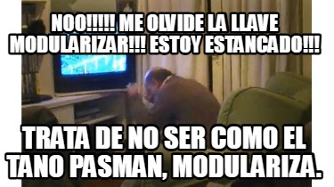 noo-me-olvide-la-llave-modularizar-estoy-estancado-trata-de-no-ser-como-el-tano-