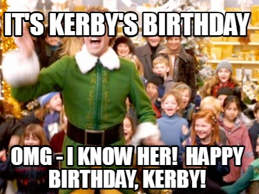 its-kerbys-birthday-omg-i-know-her-happy-birthday-kerby