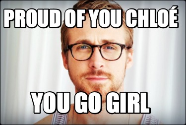 proud-of-you-chlo-you-go-girl