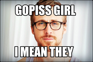 gopiss-girl-i-mean-they