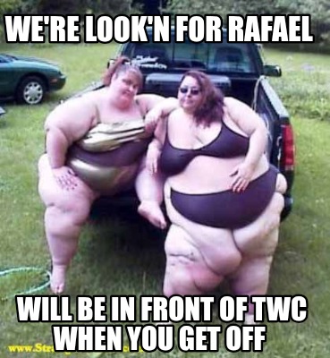 were-lookn-for-rafael-will-be-in-front-of-twc-when-you-get-off