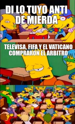 di-lo-tuyo-anti-de-mierda-televisa-fifa-y-el-vaticano-compraron-el-arbitro