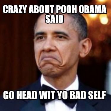 crazy-about-pooh-obama-said-go-head-wit-yo-bad-self