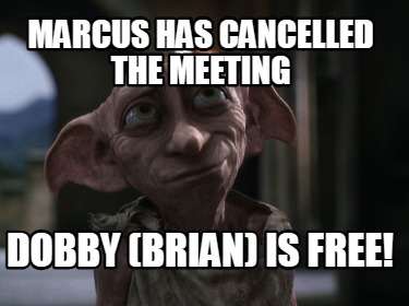 marcus-has-cancelled-the-meeting-dobby-brian-is-free